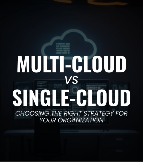 Multi-Cloud Vs. Single-Cloud: Choosing the Right Strategy For Your Organization