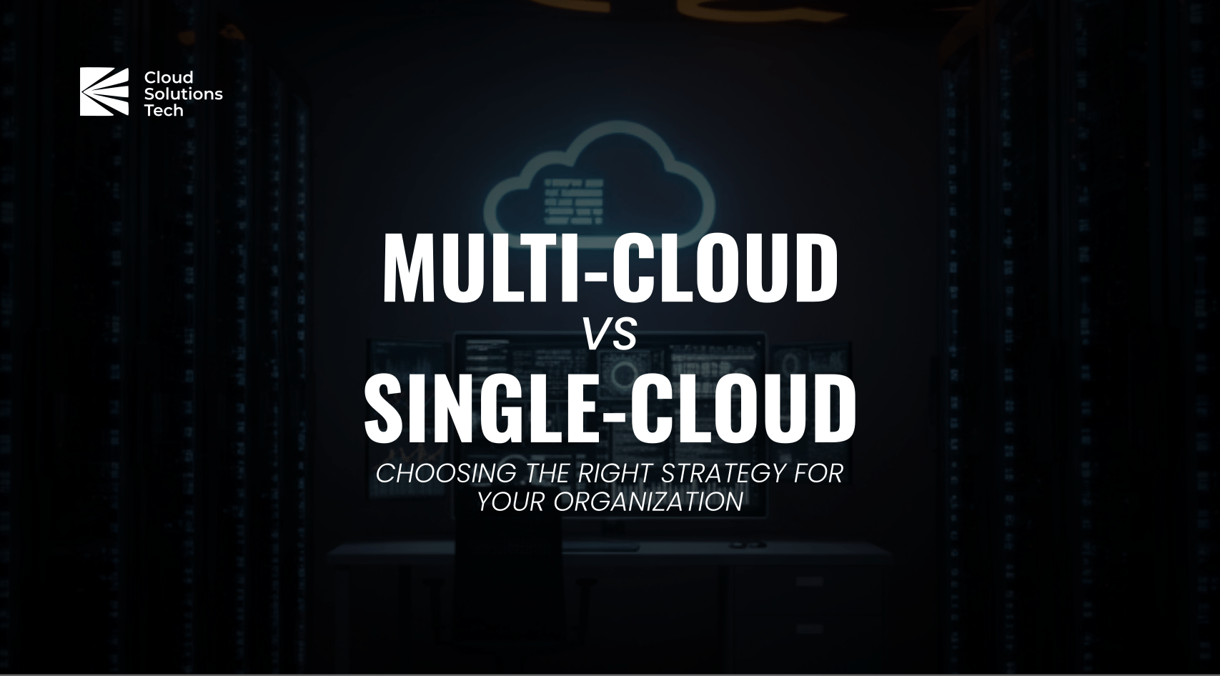Multi-Cloud Vs. Single-Cloud: Choosing the Right Strategy For Your Organization
